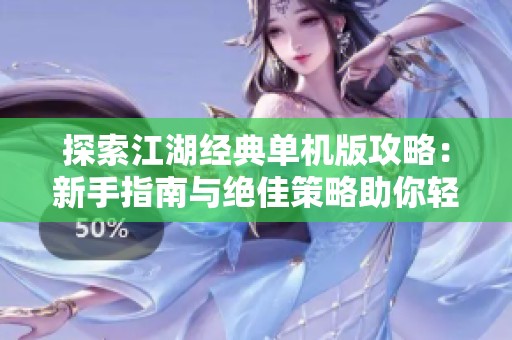 探索江湖经典单机版攻略：新手指南与绝佳策略助你轻松入门