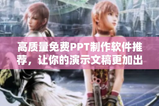 高质量免费PPT制作软件推荐，让你的演示文稿更加出色