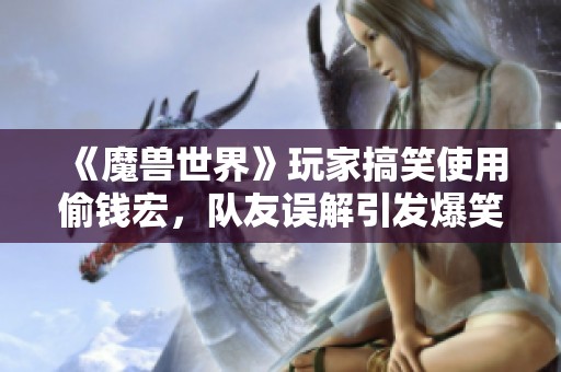 《魔兽世界》玩家搞笑使用偷钱宏，队友误解引发爆笑一幕