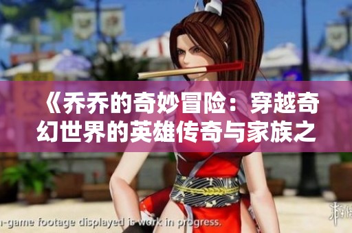 《乔乔的奇妙冒险：穿越奇幻世界的英雄传奇与家族之战》