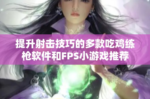 提升射击技巧的多款吃鸡练枪软件和FPS小游戏推荐