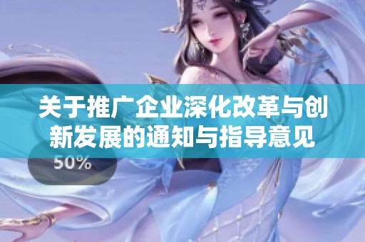 关于推广企业深化改革与创新发展的通知与指导意见
