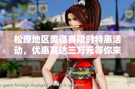 松原地区奥德赛限时特惠活动，优惠高达三万元等你来抢购！