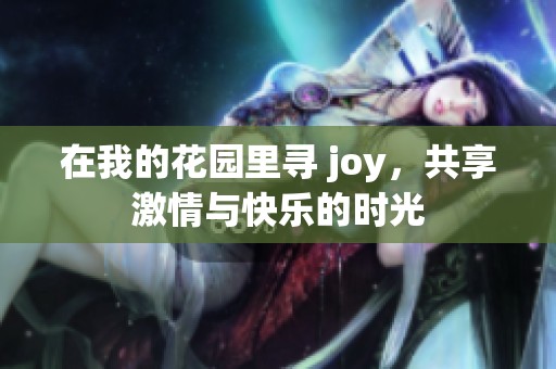 在我的花园里寻 joy，共享激情与快乐的时光