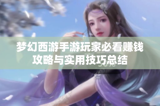 梦幻西游手游玩家必看赚钱攻略与实用技巧总结