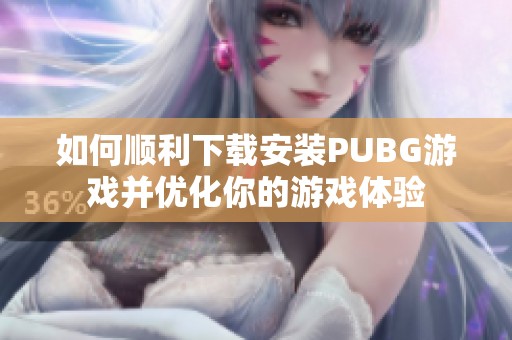如何顺利下载安装PUBG游戏并优化你的游戏体验