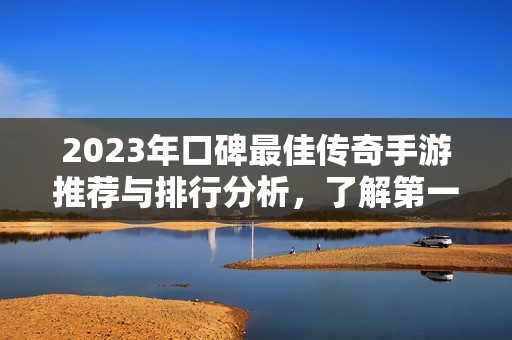 2023年口碑最佳传奇手游推荐与排行分析，了解第一名的魅力所在