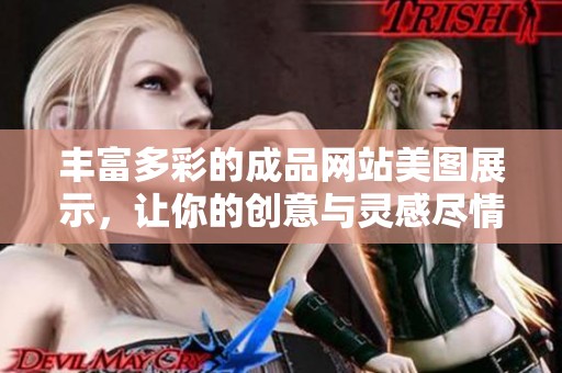 丰富多彩的成品网站美图展示，让你的创意与灵感尽情绽放
