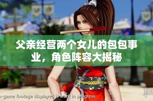 父亲经营两个女儿的包包事业，角色阵容大揭秘