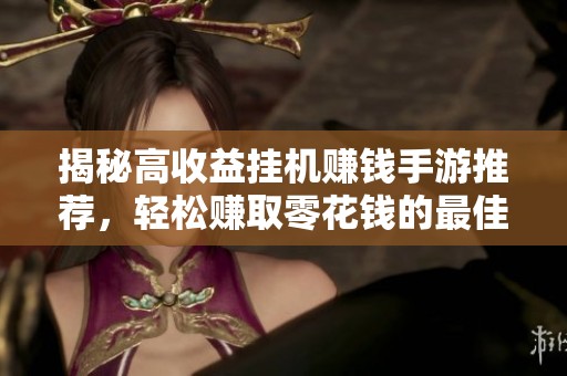 揭秘高收益挂机赚钱手游推荐，轻松赚取零花钱的最佳选择
