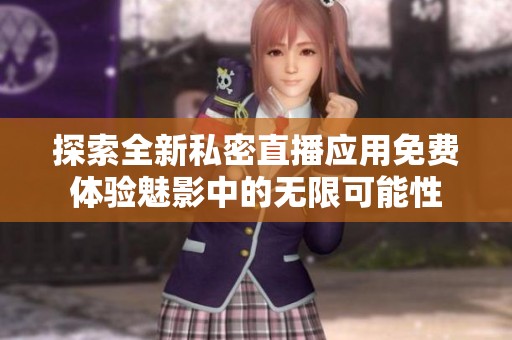 探索全新私密直播应用免费体验魅影中的无限可能性