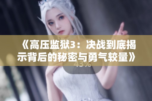 《高压监狱3：决战到底揭示背后的秘密与勇气较量》