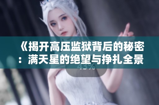 《揭开高压监狱背后的秘密：满天星的绝望与挣扎全景呈现》