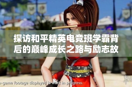 探访和平精英电竞班学霸背后的巅峰成长之路与励志故事