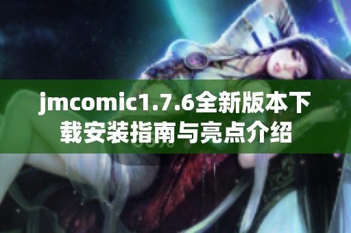 jmcomic1.7.6全新版本下载安装指南与亮点介绍