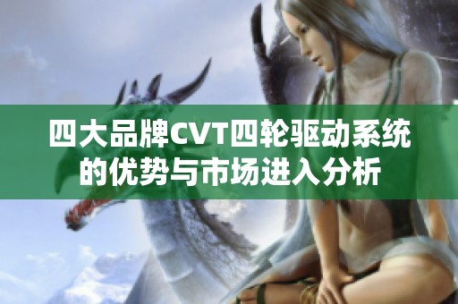 四大品牌CVT四轮驱动系统的优势与市场进入分析