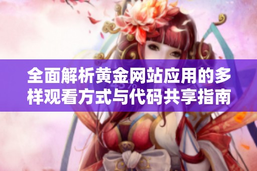 全面解析黄金网站应用的多样观看方式与代码共享指南