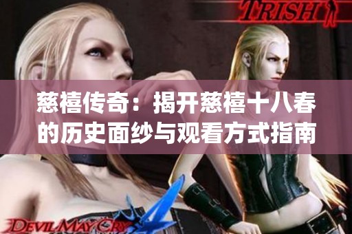慈禧传奇：揭开慈禧十八春的历史面纱与观看方式指南(1)
