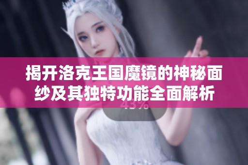 揭开洛克王国魔镜的神秘面纱及其独特功能全面解析