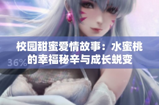 校园甜蜜爱情故事：水蜜桃的幸福秘辛与成长蜕变