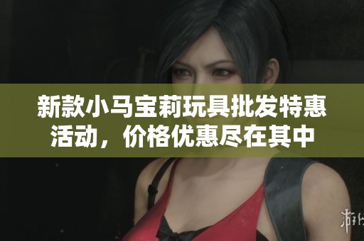 新款小马宝莉玩具批发特惠活动，价格优惠尽在其中