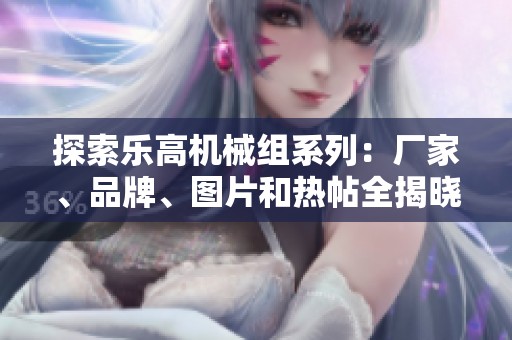 探索乐高机械组系列：厂家、品牌、图片和热帖全揭晓