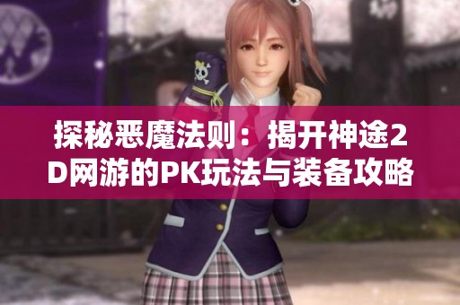探秘恶魔法则：揭开神途2D网游的PK玩法与装备攻略之谜