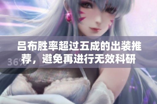吕布胜率超过五成的出装推荐，避免再进行无效科研