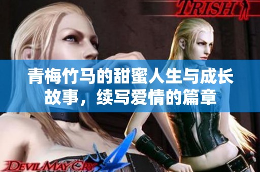 青梅竹马的甜蜜人生与成长故事，续写爱情的篇章