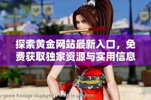 探索黄金网站最新入口，免费获取独家资源与实用信息尽在其中