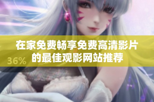 在家免费畅享免费高清影片的最佳观影网站推荐