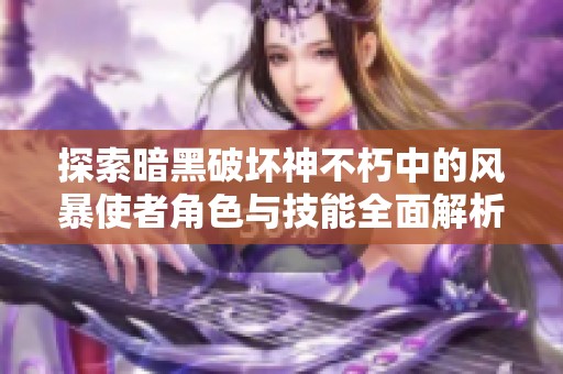 探索暗黑破坏神不朽中的风暴使者角色与技能全面解析