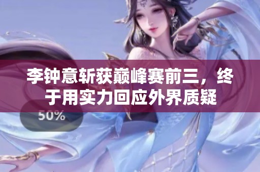 李钟意斩获巅峰赛前三，终于用实力回应外界质疑