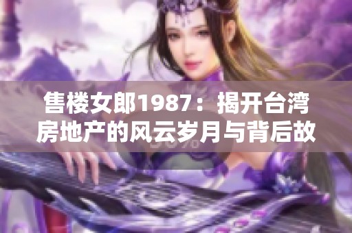 售楼女郎1987：揭开台湾房地产的风云岁月与背后故事