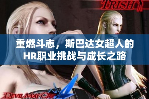 重燃斗志，斯巴达女超人的HR职业挑战与成长之路
