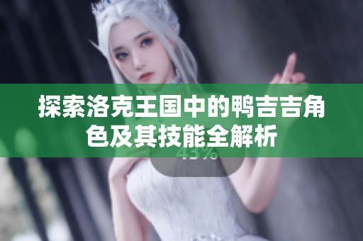 探索洛克王国中的鸭吉吉角色及其技能全解析