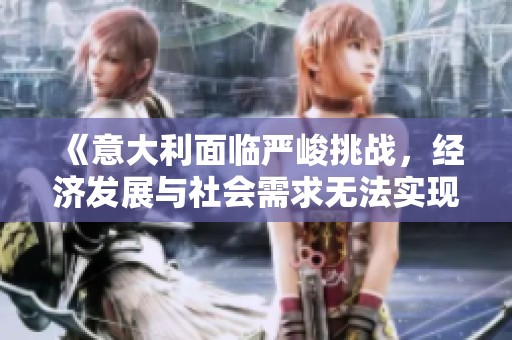 《意大利面临严峻挑战，经济发展与社会需求无法实现有效平衡》