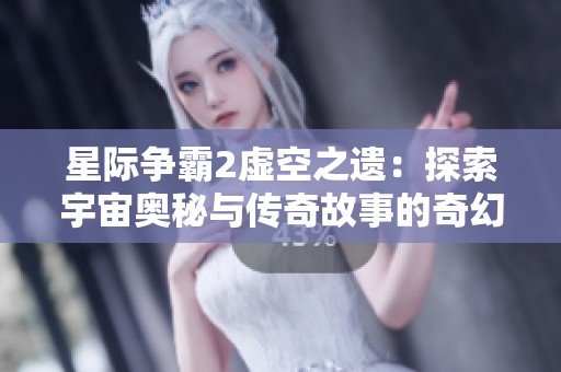 星际争霸2虚空之遗：探索宇宙奥秘与传奇故事的奇幻之旅