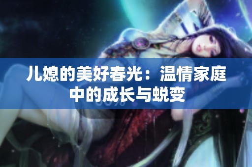 儿媳的美好春光：温情家庭中的成长与蜕变