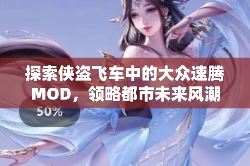 探索侠盗飞车中的大众速腾MOD，领略都市未来风潮的无限魅力