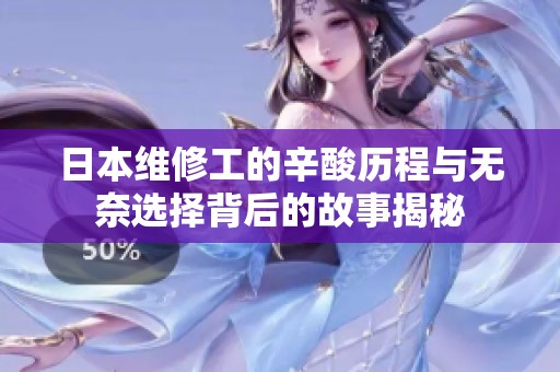 日本维修工的辛酸历程与无奈选择背后的故事揭秘