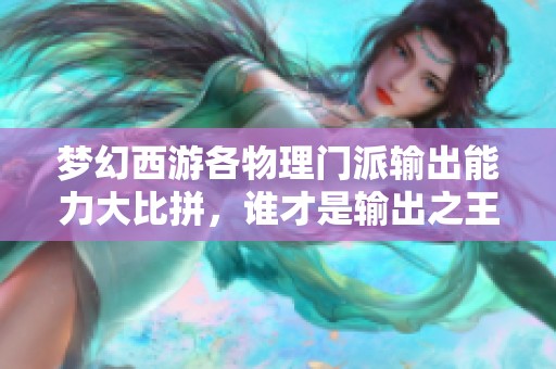 梦幻西游各物理门派输出能力大比拼，谁才是输出之王？