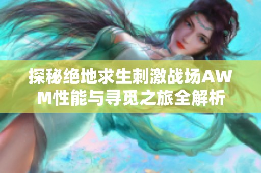 探秘绝地求生刺激战场AWM性能与寻觅之旅全解析