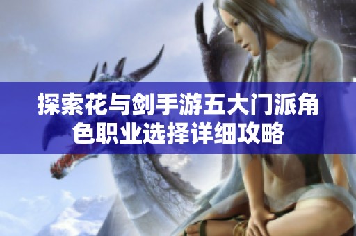 探索花与剑手游五大门派角色职业选择详细攻略