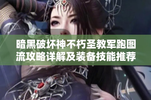 暗黑破坏神不朽圣教军跑图流攻略详解及装备技能推荐