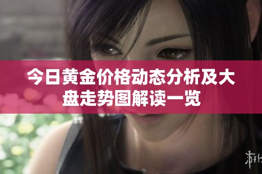 今日黄金价格动态分析及大盘走势图解读一览