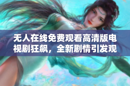 无人在线免费观看高清版电视剧狂飙，全新剧情引发观众热议与期待