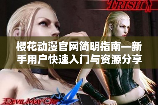 樱花动漫官网简明指南—新手用户快速入门与资源分享