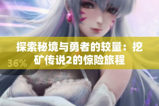 探索秘境与勇者的较量：挖矿传说2的惊险旅程