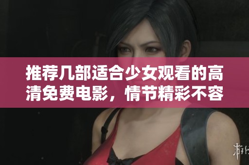 推荐几部适合少女观看的高清免费电影，情节精彩不容错过